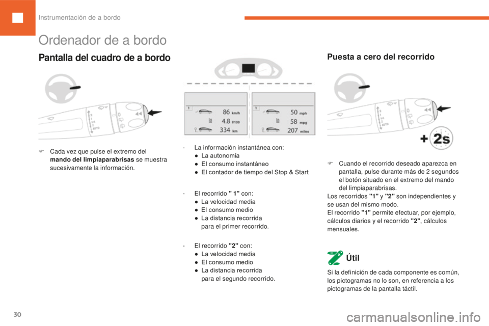 Peugeot 208 2015  Manual del propietario (in Spanish) 30
208_es_Chap01_instruments-bord_ed01-2016
Ordenador de a bordo
Pantalla del cuadro de a bordo
F Cada vez que pulse el extremo del mando del limpiaparabrisas  se muestra 
sucesivamente la informació