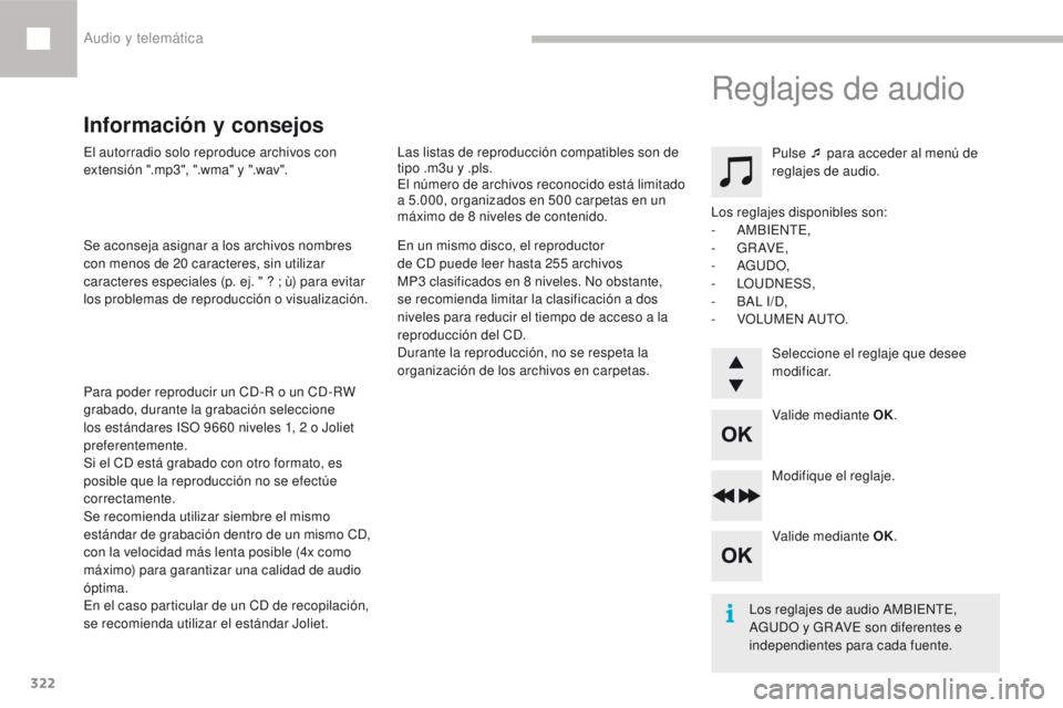 Peugeot 208 2015  Manual del propietario (in Spanish) 322
208_es_Chap10d_RDE1_ed01-2016
El autorradio solo reproduce archivos con 
extensión ".mp3", ".wma" y ".wav".
Se aconseja asignar a los archivos nombres 
con menos de 20  ca