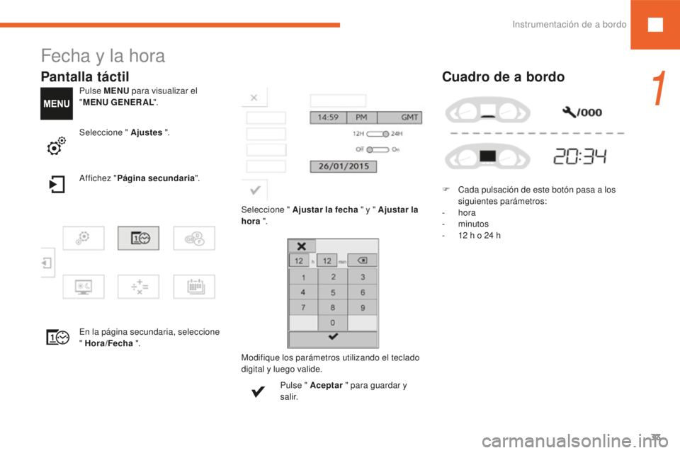 Peugeot 208 2015  Manual del propietario (in Spanish) 33
208_es_Chap01_instruments-bord_ed01-2016
Fecha y la hora
Pulse MENU para visualizar el 
" MENU GENERAL ".
Seleccione " Ajustar la fecha " y " Ajustar la 
hora ".
Pantalla t