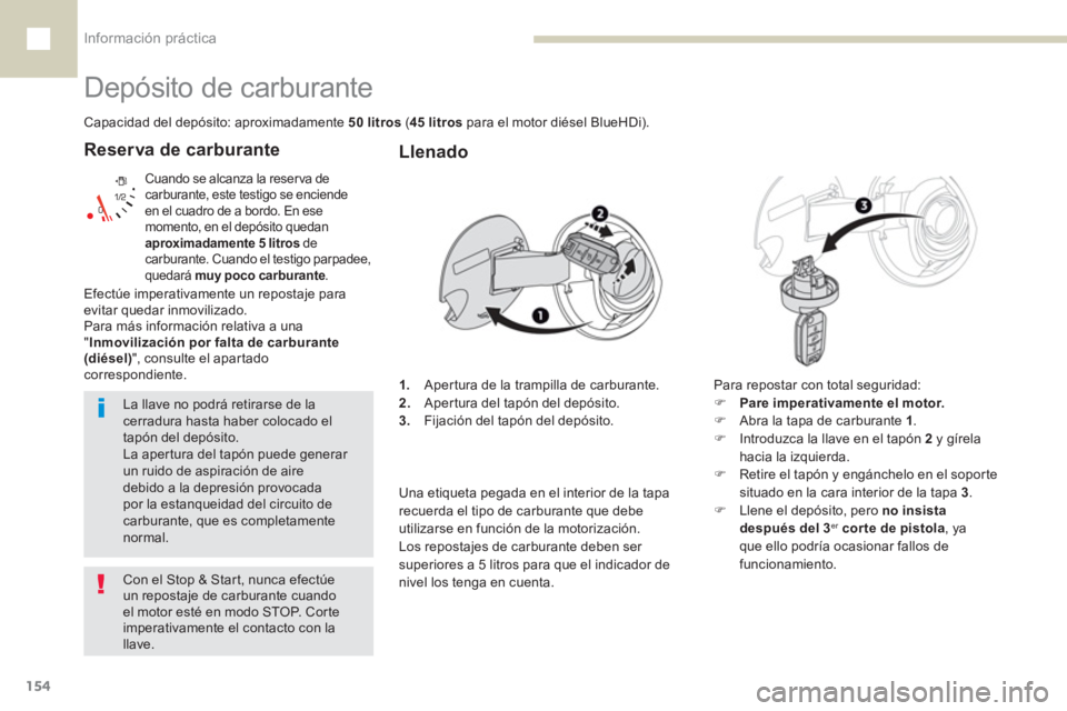 Peugeot 208 2015 Manual del propietario (in Spanish) Información práctica
154
Reserva de carburante
Cuando se alcanza la reser va de
carburante, este testigo se enciende
en el cuadro de a bordo. En ese
momento, en el depósito quedan
apro Peugeot 208 2015 Manual del propietario (in Spanish) Información práctica
154
Reserva de carburante
Cuando se alcanza la reser va de
carburante, este testigo se enciende
en el cuadro de a bordo. En ese
momento, en el depósito quedan
apro