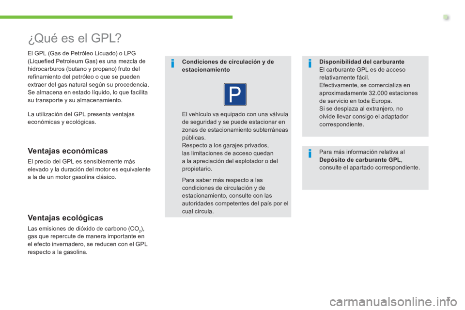 Peugeot 208 2015  Manual del propietario (in Spanish) .
3
   
 
 
 
 
 
¿Qué es el GPL?  
 
 
El GPL (Gas de Petróleo Licuado) o LPG 
(Liquefied Petroleum Gas) es una mezcla de 
hidrocarburos (butano y propano) fruto del 
refinamiento del petróleo o 
