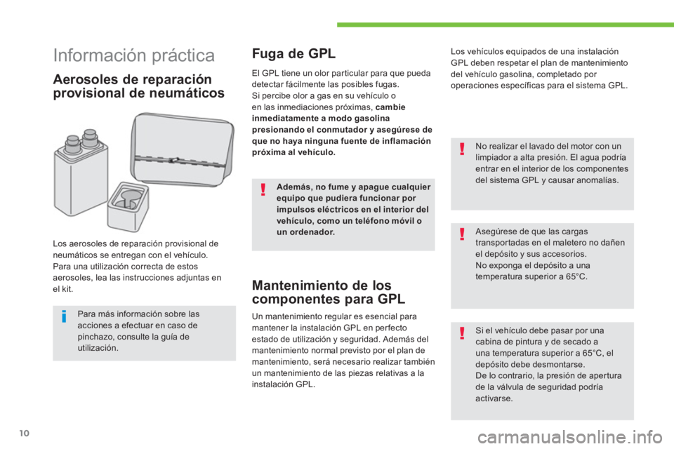 Peugeot 208 2015 Manual del propietario (in Spanish) 10
Información práctica
Aerosoles de reparación
provisional de neumáticos
Los aerosoles de reparación provisional de
neumáticos se entregan con el vehículo.
Peugeot 208 2015 Manual del propietario (in Spanish) 10
Información práctica
Aerosoles de reparación
provisional de neumáticos
Los aerosoles de reparación provisional de
neumáticos se entregan con el vehículo.