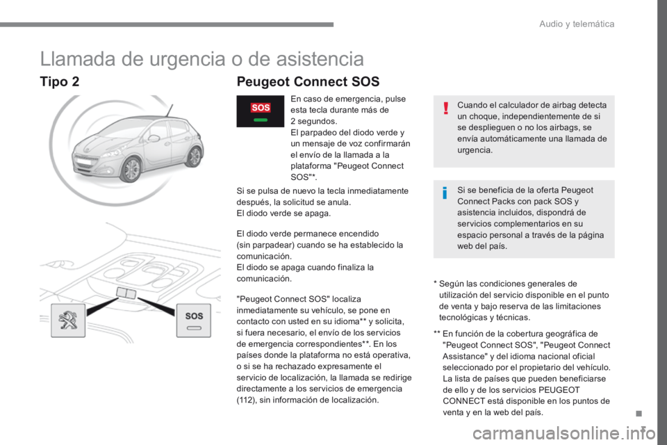 Peugeot 208 2015 Manual del propietario (in Spanish) 3
Llamada de urgencia o de asistencia
Cuando el calculador de airbag detecta
un choque, independientemente de si
se desplieguen o no los airbags, se
envía automáticamente una llamada de
urgencia Peugeot 208 2015 Manual del propietario (in Spanish) 3
Llamada de urgencia o de asistencia
Cuando el calculador de airbag detecta
un choque, independientemente de si
se desplieguen o no los airbags, se
envía automáticamente una llamada de
urgencia