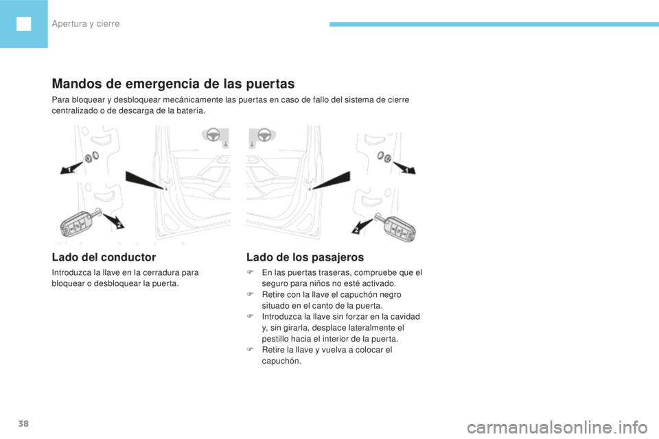 Peugeot 208 2015  Manual del propietario (in Spanish) Apertura y cierre
38
208_es_Chap02_ouvertures_ed01-2016
Mandos de emergencia de las puertas
Para bloquear y desbloquear mecánicamente las puertas en caso de fallo del sistema de cierre 
centralizado 
