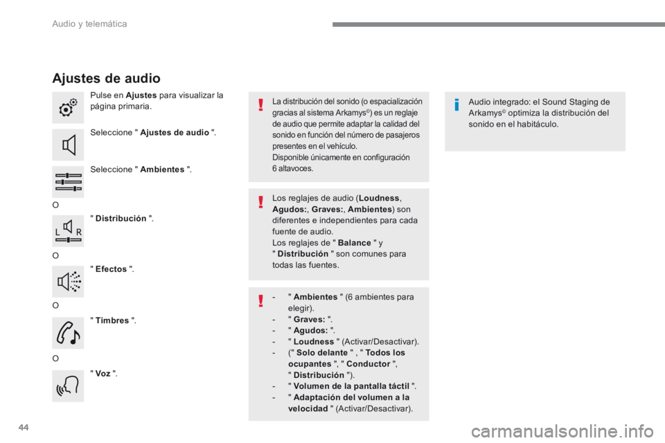 Peugeot 208 2015  Manual del propietario (in Spanish) 44
Ajustes de audio
Pulse en Ajustes para visualizar la 
página primaria.
Seleccione " Ajustes de audio ".
Seleccione " Ambientes  ".
O " Distribución  ".
O " Efectos 