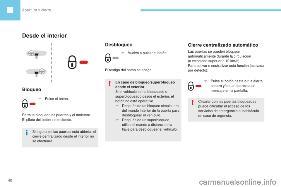 Peugeot 208 2015 Manual del propietario (in Spanish) Apertura y cierre
40
208_es_Chap02_ouvertures_ed01-2016
Desde el interior
Bloqueo
Circular con las puertas bloqueadas
puede dificultar el acceso de los
servicios de emergencia al habitáculo
en cas Peugeot 208 2015 Manual del propietario (in Spanish) Apertura y cierre
40
208_es_Chap02_ouvertures_ed01-2016
Desde el interior
Bloqueo
Circular con las puertas bloqueadas
puede dificultar el acceso de los
servicios de emergencia al habitáculo
en cas
