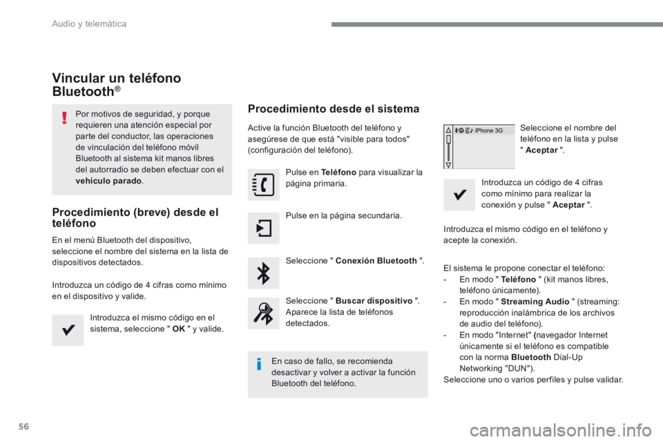 Peugeot 208 2015 Manual del propietario (in Spanish) 56
Vincular un teléfono
Bluetooth®
Por motivos de seguridad, y porque
requieren una atención especial por
parte del conductor, las operaciones
de vinculación del teléfono móvil
Bluetooth al Peugeot 208 2015 Manual del propietario (in Spanish) 56
Vincular un teléfono
Bluetooth®
Por motivos de seguridad, y porque
requieren una atención especial por
parte del conductor, las operaciones
de vinculación del teléfono móvil
Bluetooth al