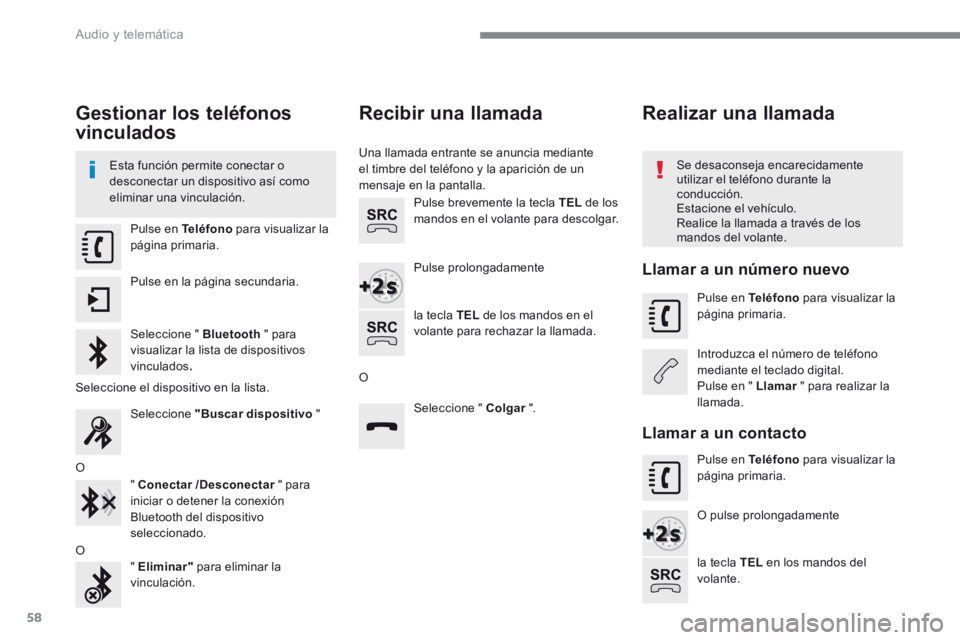 Peugeot 208 2015 Manual del propietario (in Spanish) 58
Gestionar los teléfonos
vinculados
Esta función permite conectar o
desconectar un dispositivo así como
eliminar una vinculación.Se desaconseja encarecidamente
utilizar el teléfono durante Peugeot 208 2015 Manual del propietario (in Spanish) 58
Gestionar los teléfonos
vinculados
Esta función permite conectar o
desconectar un dispositivo así como
eliminar una vinculación.Se desaconseja encarecidamente
utilizar el teléfono durante