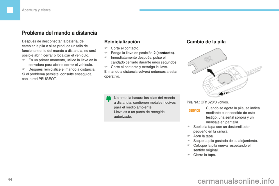 Peugeot 208 2015 Manual del propietario (in Spanish) Apertura y cierre
44
208_es_Chap02_ouvertures_ed01-2016
Cambio de la pila
Pila ref.: CR1620/3 voltios.
C uando se agota la pila, se indica
mediante el encendido de este
testigo, una señal sonora y Peugeot 208 2015 Manual del propietario (in Spanish) Apertura y cierre
44
208_es_Chap02_ouvertures_ed01-2016
Cambio de la pila
Pila ref.: CR1620/3 voltios.
C uando se agota la pila, se indica
mediante el encendido de este
testigo, una señal sonora y