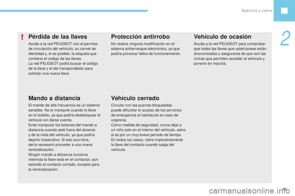 Peugeot 208 2015 Manual del propietario (in Spanish) Apertura y cierre45
208_es_Chap02_ouvertures_ed01-2016
Pérdida de las llaves
Acuda a la red PEUGEOT con el permiso
de circulación del vehículo, su carnet de
identidad y, si es posible, la etiquet Peugeot 208 2015 Manual del propietario (in Spanish) Apertura y cierre45
208_es_Chap02_ouvertures_ed01-2016
Pérdida de las llaves
Acuda a la red PEUGEOT con el permiso
de circulación del vehículo, su carnet de
identidad y, si es posible, la etiquet
