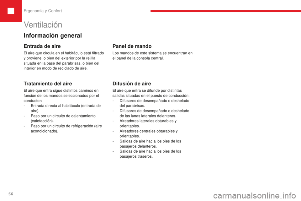 Peugeot 208 2015  Manual del propietario (in Spanish) Ergonomía y Confort
56
208_es_Chap03_ergonomie-confort_ed01-2016
Ventilación
Entrada de aire
El aire que circula en el habitáculo está filtrado 
y proviene, o bien del exterior por la rejilla 
sit