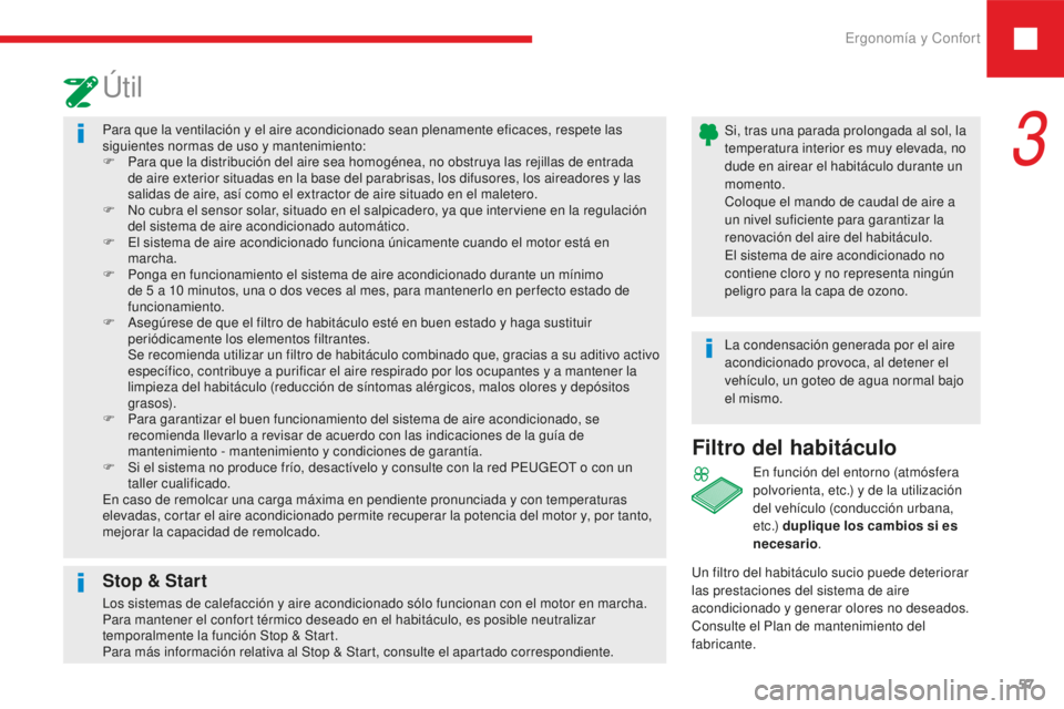 Peugeot 208 2015  Manual del propietario (in Spanish) Ergonomía y Confort57
208_es_Chap03_ergonomie-confort_ed01-2016
Para que la ventilación y el aire acondicionado sean plenamente eficaces, respete las 
siguientes normas de uso y mantenimiento:
F 
P
