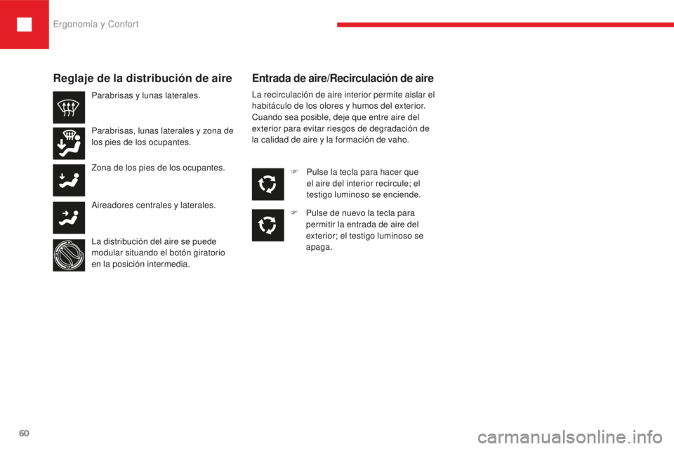 Peugeot 208 2015  Manual del propietario (in Spanish) Ergonomía y Confort
60
208_es_Chap03_ergonomie-confort_ed01-2016
La recirculación de aire interior permite aislar el 
habitáculo de los olores y humos del exterior.
Cuando sea posible, deje que ent