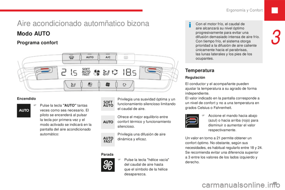 Peugeot 208 2015  Manual del propietario (in Spanish) Ergonomía y Confort63
208_es_Chap03_ergonomie-confort_ed01-2016
Un valor en torno a 21 permite obtener un 
c onfort óptimo. No obstante, según sus 
necesidades, es habitual regularlo entre 18
 

y 