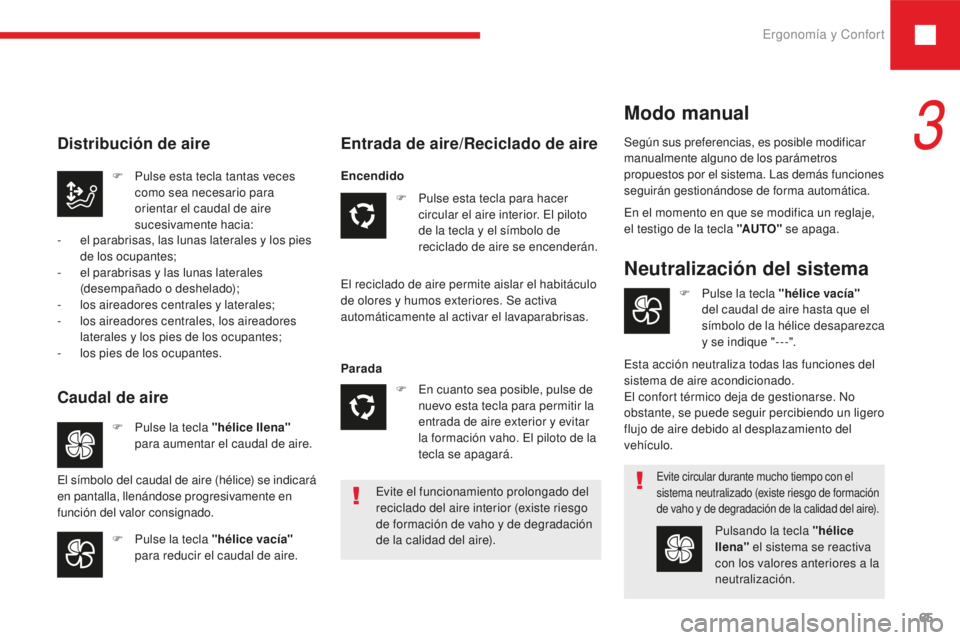 Peugeot 208 2015  Manual del propietario (in Spanish) Ergonomía y Confort65
208_es_Chap03_ergonomie-confort_ed01-2016
Evite el funcionamiento prolongado del 
reciclado del aire interior (existe riesgo 
de formación de vaho y de degradación 
de la cali