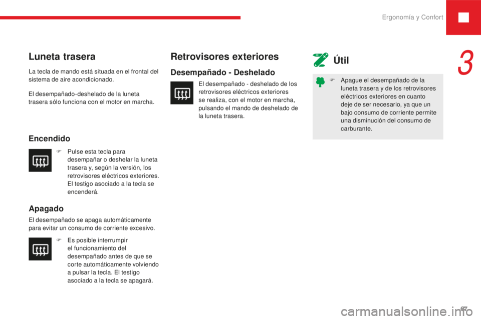 Peugeot 208 2015  Manual del propietario (in Spanish) Ergonomía y Confort67
208_es_Chap03_ergonomie-confort_ed01-2016
F Apague el desempañado de la luneta trasera y de los retrovisores 
eléctricos exteriores en cuanto 
deje de ser necesario, ya que un
