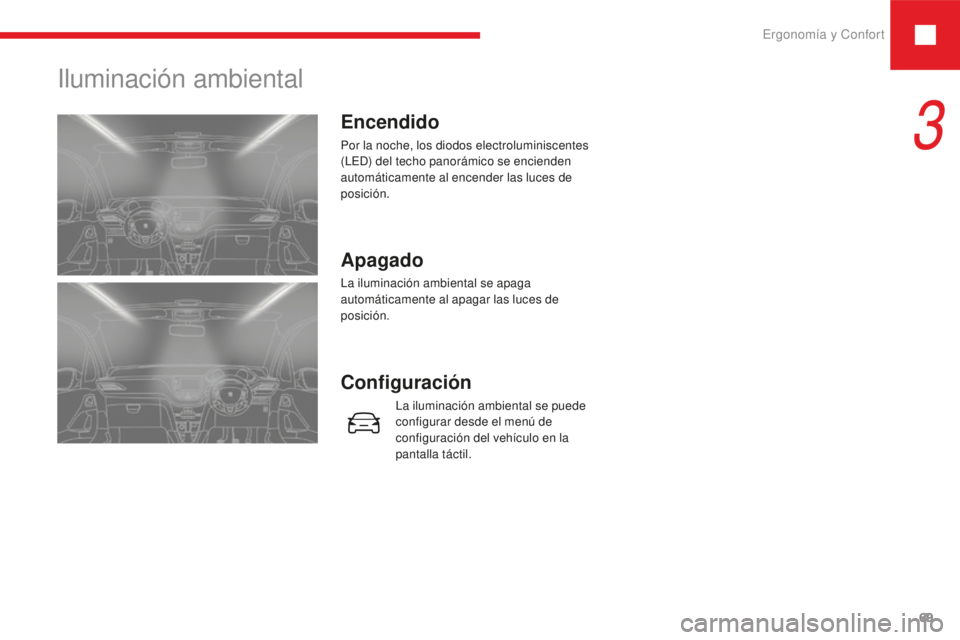 Peugeot 208 2015 Manual del propietario (in Spanish) Ergonomía y Confort69
208_es_Chap03_ergonomie-confort_ed01-2016
Iluminación ambiental
Encendido
Por la noche, los diodos electroluminiscentes
(LED) del techo panorámico se encienden
automáticame Peugeot 208 2015 Manual del propietario (in Spanish) Ergonomía y Confort69
208_es_Chap03_ergonomie-confort_ed01-2016
Iluminación ambiental
Encendido
Por la noche, los diodos electroluminiscentes
(LED) del techo panorámico se encienden
automáticame