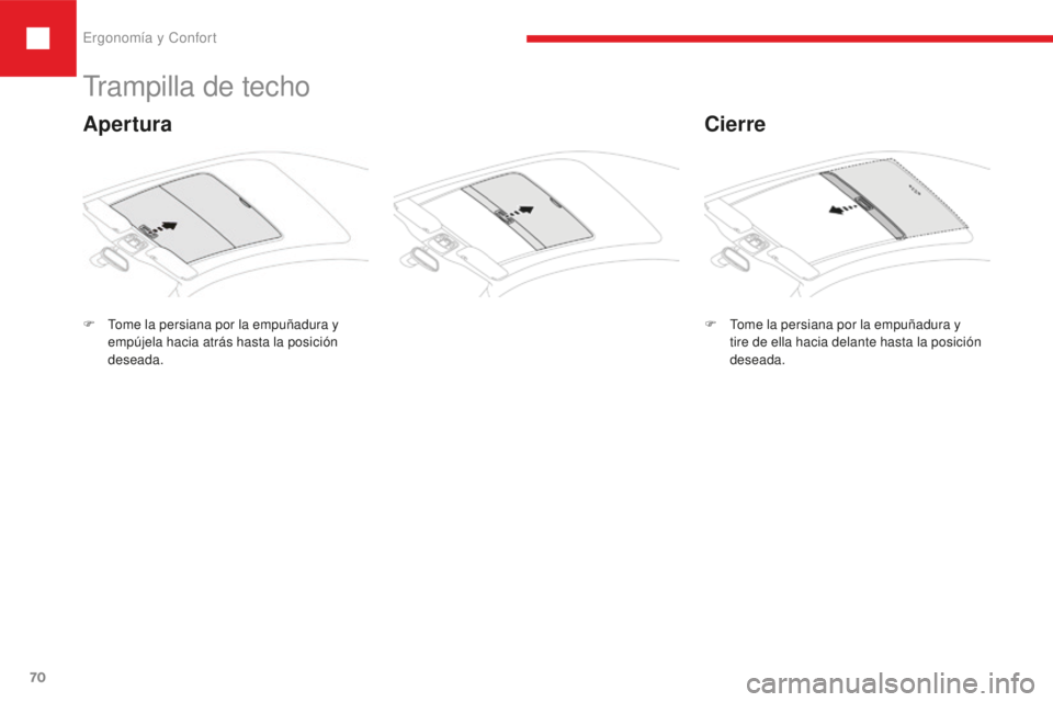 Peugeot 208 2015 Manual del propietario (in Spanish) Ergonomía y Confort
70
208_es_Chap03_ergonomie-confort_ed01-2016
Trampilla de techo
F Tome la persiana por la empuñadura y empújela hacia atrás hasta la posición
deseada.
Cierre
Apertura
F Tome Peugeot 208 2015 Manual del propietario (in Spanish) Ergonomía y Confort
70
208_es_Chap03_ergonomie-confort_ed01-2016
Trampilla de techo
F Tome la persiana por la empuñadura y empújela hacia atrás hasta la posición
deseada.
Cierre
Apertura
F Tome