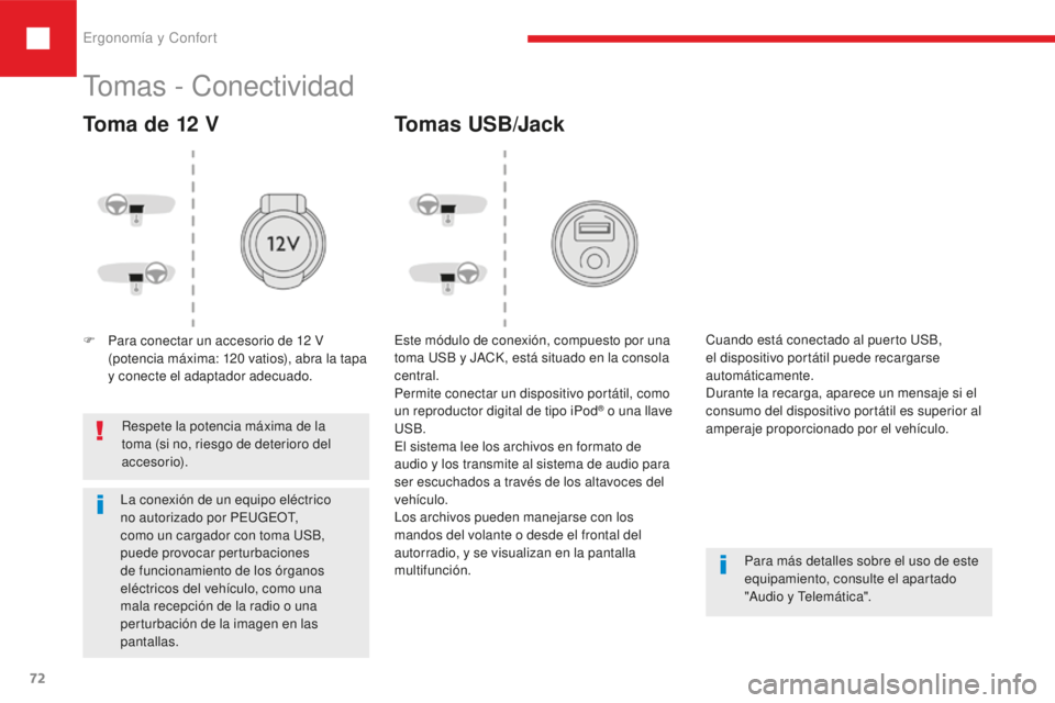 Peugeot 208 2015 Manual del propietario (in Spanish) Ergonomía y Confort
72
208_es_Chap03_ergonomie-confort_ed01-2016
Tomas - Conectividad
Toma de 12 V
F Para conectar un accesorio de 12 V
(potencia máxima: 120 vatios), abra la tapa
y conecte el Peugeot 208 2015 Manual del propietario (in Spanish) Ergonomía y Confort
72
208_es_Chap03_ergonomie-confort_ed01-2016
Tomas - Conectividad
Toma de 12 V
F Para conectar un accesorio de 12 V
(potencia máxima: 120 vatios), abra la tapa
y conecte el
