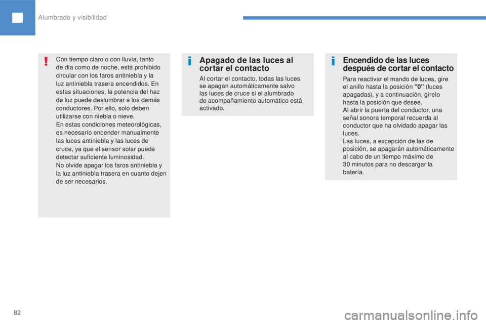 Peugeot 208 2015 Manual del propietario (in Spanish) 82
Con tiempo claro o con lluvia, tanto
de día como de noche, está prohibido
circular con los faros antiniebla y la
luz antiniebla trasera encendidos. En
estas situaciones, la potencia del haz
Peugeot 208 2015 Manual del propietario (in Spanish) 82
Con tiempo claro o con lluvia, tanto
de día como de noche, está prohibido
circular con los faros antiniebla y la
luz antiniebla trasera encendidos. En
estas situaciones, la potencia del haz