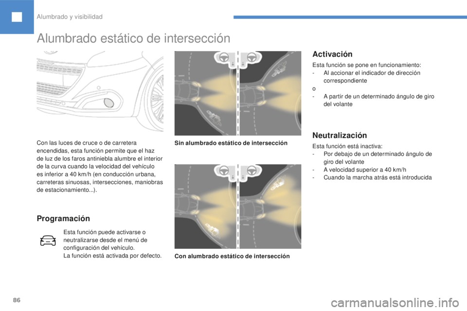 Peugeot 208 2015 Manual del propietario (in Spanish) 86
Con las luces de cruce o de carretera
encendidas, esta función permite que el haz
de luz de los faros antiniebla alumbre el interior
de la curva cuando la velocidad del vehículo
es inferior a Peugeot 208 2015 Manual del propietario (in Spanish) 86
Con las luces de cruce o de carretera
encendidas, esta función permite que el haz
de luz de los faros antiniebla alumbre el interior
de la curva cuando la velocidad del vehículo
es inferior a