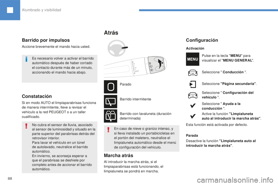 Peugeot 208 2015 Manual del propietario (in Spanish) 88
Atrás
En caso de nieve o granizo intenso, y
si lleva instalado un portabicicletas en
el portón del maletero, neutralice el
limpialuneta automático desde el menú
de configuración del vehíc Peugeot 208 2015 Manual del propietario (in Spanish) 88
Atrás
En caso de nieve o granizo intenso, y
si lleva instalado un portabicicletas en
el portón del maletero, neutralice el
limpialuneta automático desde el menú
de configuración del vehíc