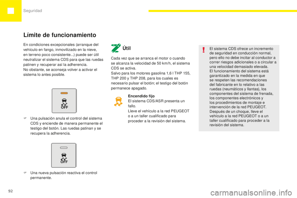 Peugeot 208 2015 Manual del propietario (in Spanish) Seguridad
92
208_es_Chap05_securite_ed01-2015
Límite de funcionamiento
El sistema CDS ofrece un incremento
de seguridad en conducción normal,
pero ello no debe incitar al conductor a
correr riesg Peugeot 208 2015 Manual del propietario (in Spanish) Seguridad
92
208_es_Chap05_securite_ed01-2015
Límite de funcionamiento
El sistema CDS ofrece un incremento
de seguridad en conducción normal,
pero ello no debe incitar al conductor a
correr riesg