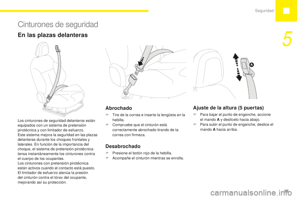 Peugeot 208 2015 Manual del propietario (in Spanish) Seguridad93
208_es_Chap05_securite_ed01-2015
Cinturones de seguridad
En las plazas delanteras
Abrochado
F Tire de la correa e inserte la lengüeta en la hebilla.
F
C
ompruebe que el cinturón está Peugeot 208 2015 Manual del propietario (in Spanish) Seguridad93
208_es_Chap05_securite_ed01-2015
Cinturones de seguridad
En las plazas delanteras
Abrochado
F Tire de la correa e inserte la lengüeta en la hebilla.
F
C
ompruebe que el cinturón está