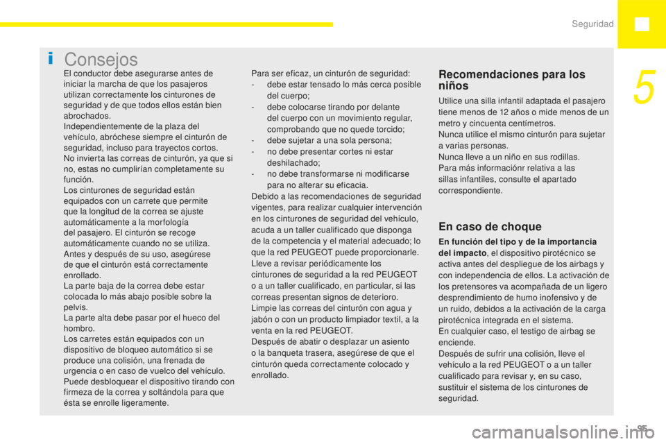 Peugeot 208 2015  Manual del propietario (in Spanish) Seguridad95
208_es_Chap05_securite_ed01-2015
Consejos
Recomendaciones para los 
niños
Utilice una silla infantil adaptada el pasajero 
tiene menos de 12   años o mide menos de un 
metro y cincuenta 