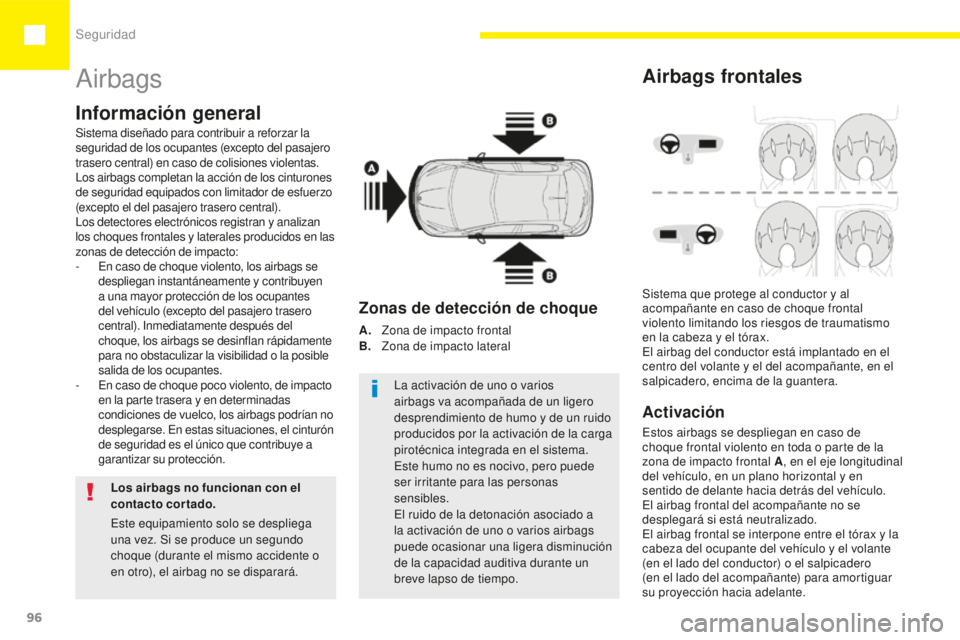 Peugeot 208 2015  Manual del propietario (in Spanish) Seguridad
96
208_es_Chap05_securite_ed01-2015
Airbags
Información general
Los airbags no funcionan con el 
contacto cortado. La activación de uno o varios 
airbags va acompañada de un ligero 
despr