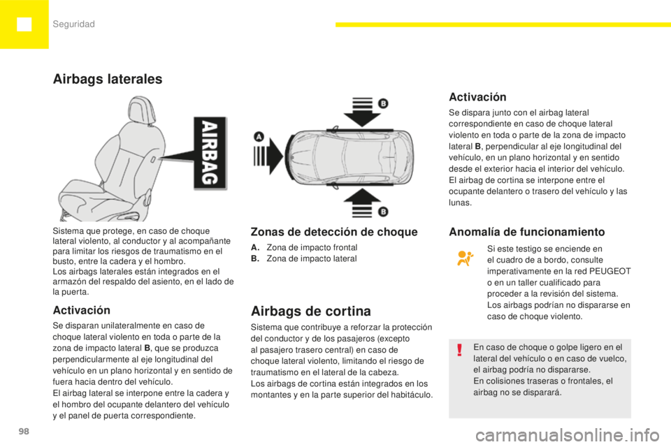 Peugeot 208 2015  Manual del propietario (in Spanish) Seguridad
98
208_es_Chap05_securite_ed01-2015
Airbags laterales
Activación
Se disparan unilateralmente en caso de 
choque lateral violento en toda o parte de la 
zona de impacto lateral B, que se pro