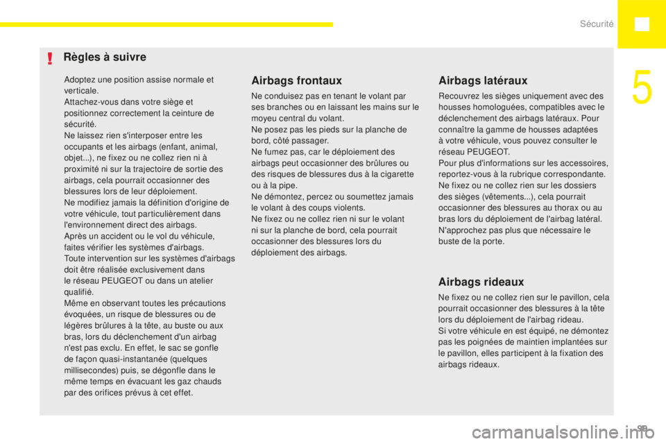 Peugeot 208 2015 Manuel du propriétaire (in French) Sécurité99
Adoptez une position assise normale et
verticale.
Attachez-vous dans votre siège et
positionnez correctement la ceinture de
sécurité.
Ne laissez rien s'interposer entre les
occ Peugeot 208 2015 Manuel du propriétaire (in French) Sécurité99
Adoptez une position assise normale et
verticale.
Attachez-vous dans votre siège et
positionnez correctement la ceinture de
sécurité.
Ne laissez rien s'interposer entre les
occ