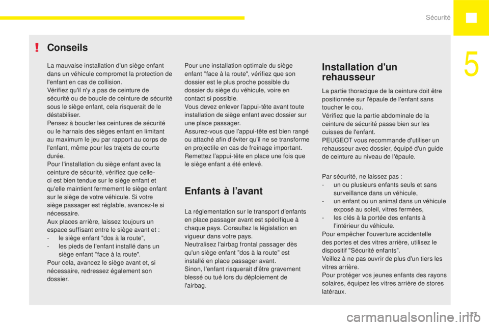 Peugeot 208 2015 Manuel du propriétaire (in French) Sécurité113
La mauvaise installation d'un siège enfant
dans un véhicule compromet la protection de
l'enfant en cas de collision.
Vérifiez qu'il n'y a pas de ceinture de
sécuri Peugeot 208 2015 Manuel du propriétaire (in French) Sécurité113
La mauvaise installation d'un siège enfant
dans un véhicule compromet la protection de
l'enfant en cas de collision.
Vérifiez qu'il n'y a pas de ceinture de
sécuri
