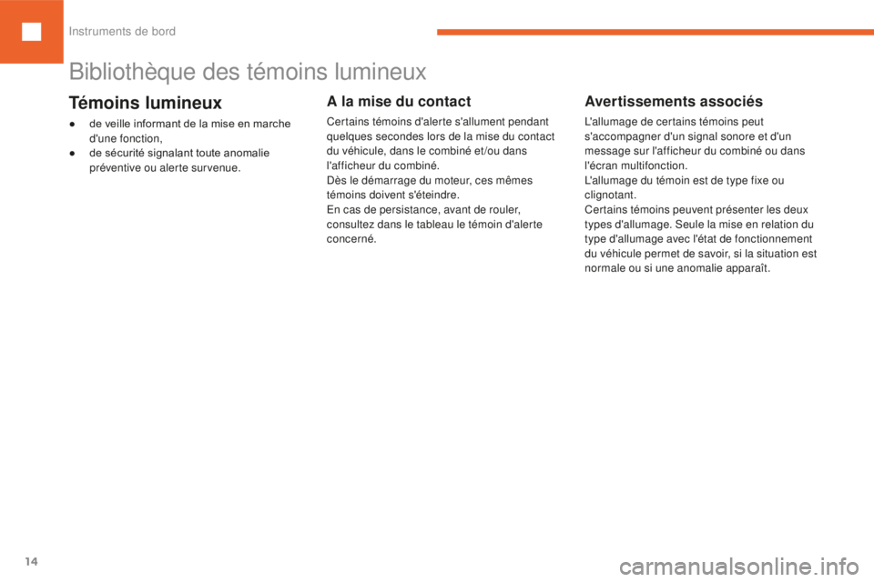 Peugeot 208 2015 Manuel du propriétaire (in French) 14
Bibliothèque des témoins lumineux
A la mise du contact
Certains témoins d'alerte s'allument pendant
quelques secondes lors de la mise du contact
du véhicule, dans le combiné et /ou Peugeot 208 2015 Manuel du propriétaire (in French) 14
Bibliothèque des témoins lumineux
A la mise du contact
Certains témoins d'alerte s'allument pendant
quelques secondes lors de la mise du contact
du véhicule, dans le combiné et /ou