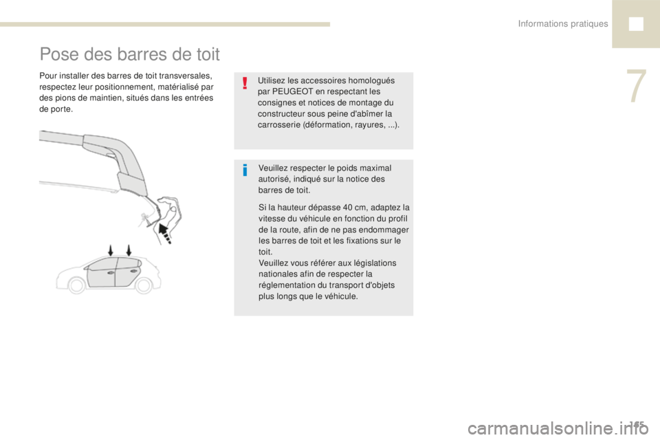 Peugeot 208 2015 Manuel du propriétaire (in French) Informations pratiques165
Pose des barres de toit
Veuillez respecter le poids maximal
autorisé, indiqué sur la notice des
barres de toit.
Pour installer des barres de toit transversales,
respecte Peugeot 208 2015 Manuel du propriétaire (in French) Informations pratiques165
Pose des barres de toit
Veuillez respecter le poids maximal
autorisé, indiqué sur la notice des
barres de toit.
Pour installer des barres de toit transversales,
respecte