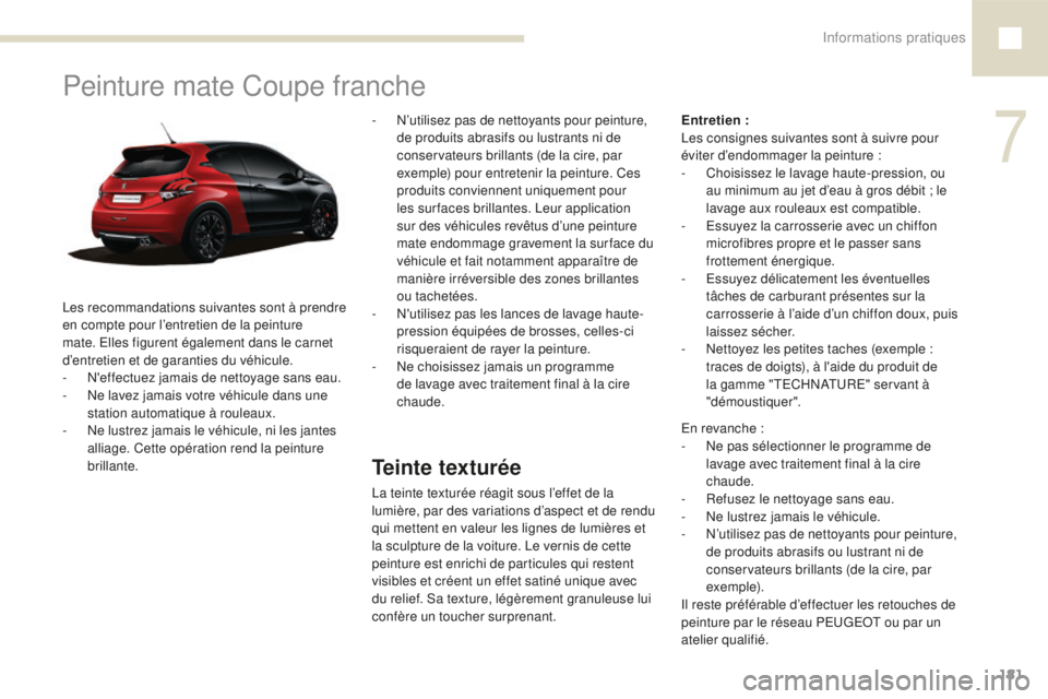 Peugeot 208 2015  Manuel du propriétaire (in French) Informations pratiques181
Teinte texturée
La teinte texturée réagit sous l’effet de la 
lumière, par des variations d’aspect et de rendu 
qui mettent en valeur les lignes de lumières et 
la s