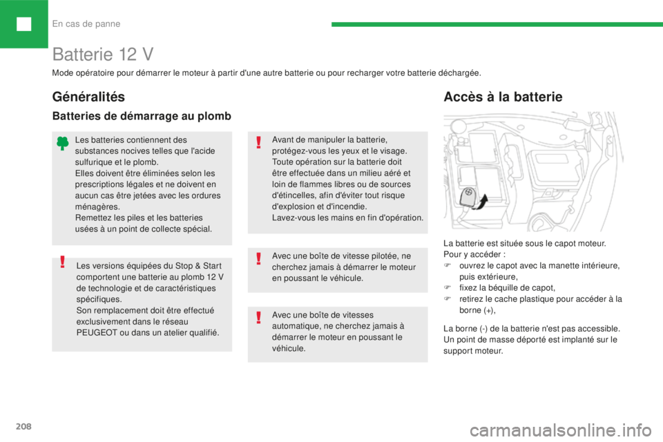 Peugeot 208 2015 Manuel du propriétaire (in French) En cas de panne
208
Batterie 12 V
Les versions équipées du Stop & Start
comportent une batterie au plomb 12 V
de technologie et de caractéristiques
spécifiques.
Son remplacement doit être effe Peugeot 208 2015 Manuel du propriétaire (in French) En cas de panne
208
Batterie 12 V
Les versions équipées du Stop & Start
comportent une batterie au plomb 12 V
de technologie et de caractéristiques
spécifiques.
Son remplacement doit être effe