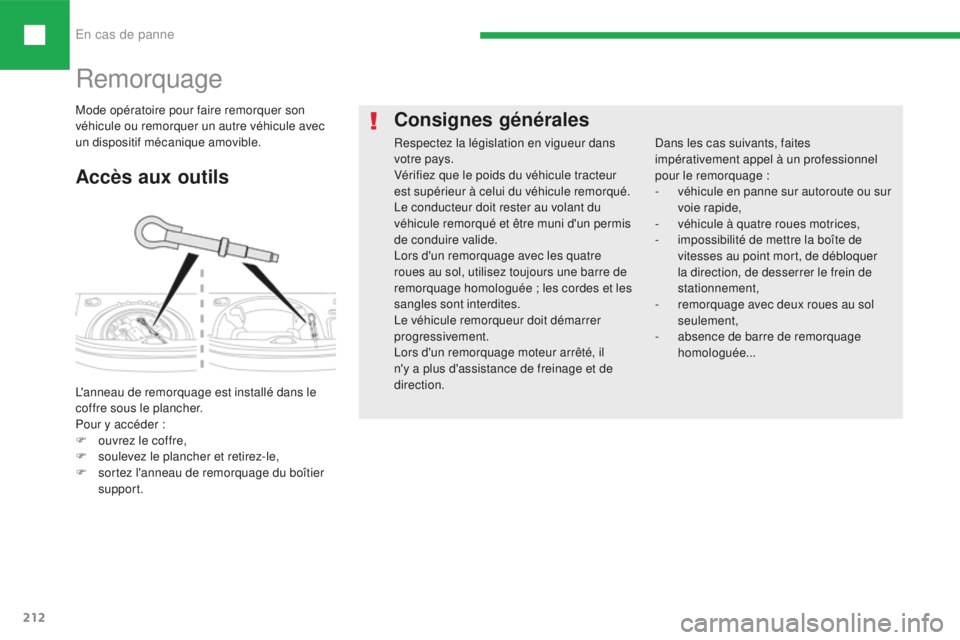 Peugeot 208 2015  Manuel du propriétaire (in French) En cas de panne
212
Remorquage
Accès aux outils
L'anneau de remorquage est installé dans le 
coffre sous le plancher.
Pour y accéder   :
F
 
o
 uvrez le coffre,
F
 
so
 ulevez le plancher et re