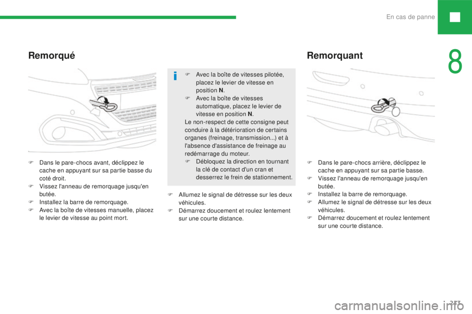 Peugeot 208 2015  Manuel du propriétaire (in French) En cas de panne213
Remorqué Remorquant
F Dans le pare-chocs avant, déclippez le 
cache en appuyant sur sa partie basse du 
coté droit.
F
 
V
 issez l'anneau de remorquage jusqu'en 
butée.
