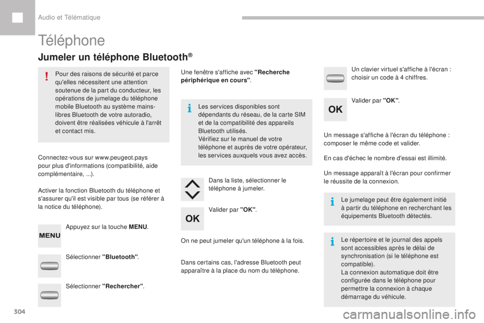 Peugeot 208 2015  Manuel du propriétaire (in French) 304
Téléphone
Jumeler un téléphone Bluetooth®
Pour des raisons de sécurité et parce 
qu'elles nécessitent une attention 
soutenue de la part du conducteur, les 
opérations de jumelage du 