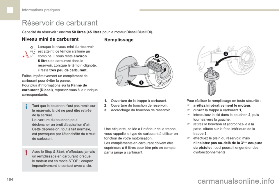 Peugeot 208 2015  Manuel du propriétaire (in French) Informations pratiques
154
   
Niveau mini de carburant 
 
Lorsque le niveau mini du réser voir 
est atteint, ce témoin sallume au 
combiné. Il vous reste  environ 
5 litres 
 de carburant dans le