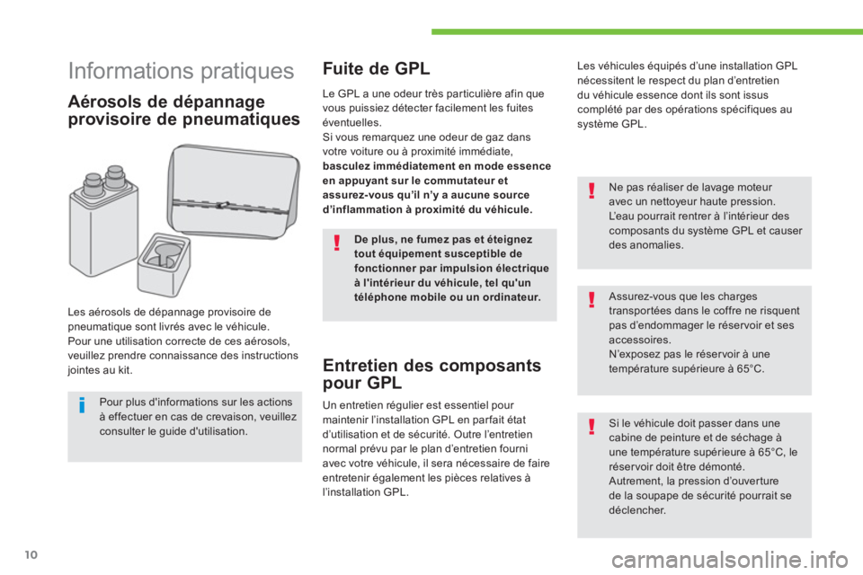 Peugeot 208 2015  Manuel du propriétaire (in French) 10
   
 
 
 
 
 
 
 
 
 
Informations pratiques 
 
 
Aérosols de dépannage 
provisoire de pneumatiques 
   
Les aérosols de dépannage provisoire de 
pneumatique sont livrés avec le véhicule. 
  