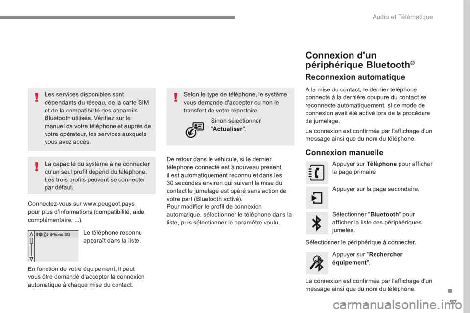 Peugeot 208 2015 Manuel du propriétaire (in French) 57
Les services disponibles sont
dépendants du réseau, de la carte SIM
et de la compatibilité des appareils
Bluetooth utilisés. Vérifiez sur le
manuel de votre téléphone et auprès de
votr Peugeot 208 2015 Manuel du propriétaire (in French) 57
Les services disponibles sont
dépendants du réseau, de la carte SIM
et de la compatibilité des appareils
Bluetooth utilisés. Vérifiez sur le
manuel de votre téléphone et auprès de
votr