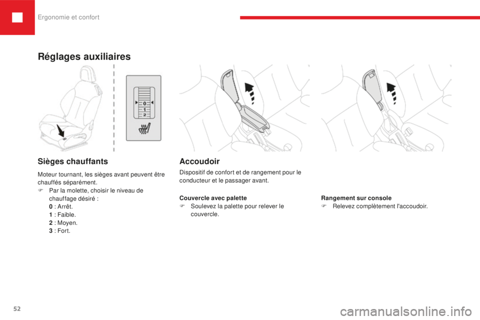 Peugeot 208 2015 Manuel du propriétaire (in French) Ergonomie et confort
52
Couvercle avec palette
F S oulevez la palette pour relever le
couvercle. Rangement sur console
F
R elevez complètement l'accoudoir.
Réglages auxiliaires
Sièges chauff Peugeot 208 2015 Manuel du propriétaire (in French) Ergonomie et confort
52
Couvercle avec palette
F S oulevez la palette pour relever le
couvercle. Rangement sur console
F
R elevez complètement l'accoudoir.
Réglages auxiliaires
Sièges chauff