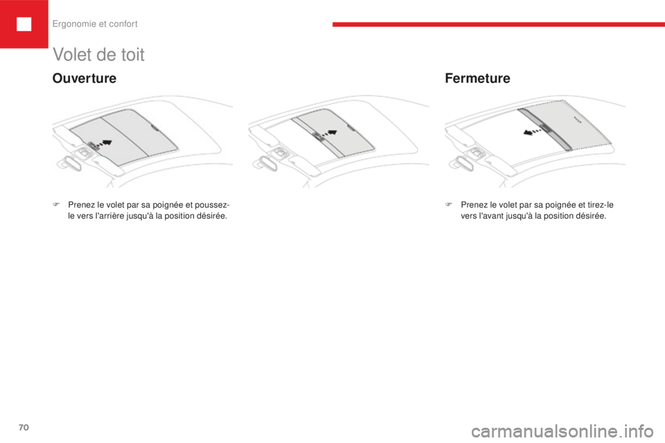 Peugeot 208 2015 Manuel du propriétaire (in French) Ergonomie et confort
70
Volet de toit
F Prenez le volet par sa poignée et poussez- le vers l'arrière jusqu'à la position désirée.
Fermeture
Ouverture
F Prenez le volet par sa poignée et Peugeot 208 2015 Manuel du propriétaire (in French) Ergonomie et confort
70
Volet de toit
F Prenez le volet par sa poignée et poussez- le vers l'arrière jusqu'à la position désirée.
Fermeture
Ouverture
F Prenez le volet par sa poignée et