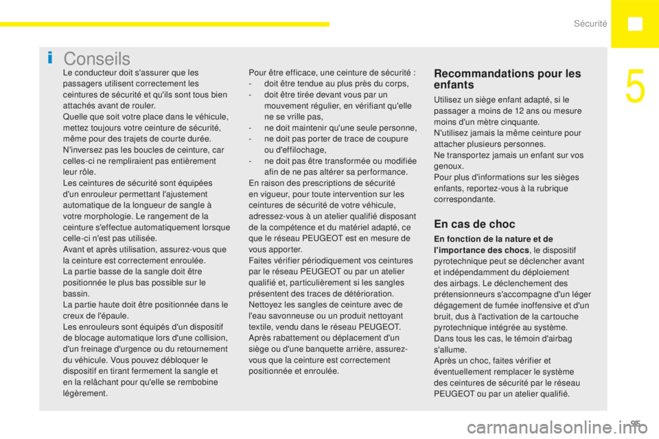 Peugeot 208 2015  Manuel du propriétaire (in French) Sécurité95
Conseils
Recommandations pour les 
enfants
Utilisez un siège enfant adapté, si le 
passager a moins de 12 ans ou mesure 
moins d'un
 
mètre cinquante.
N'utilisez jamais la mêm