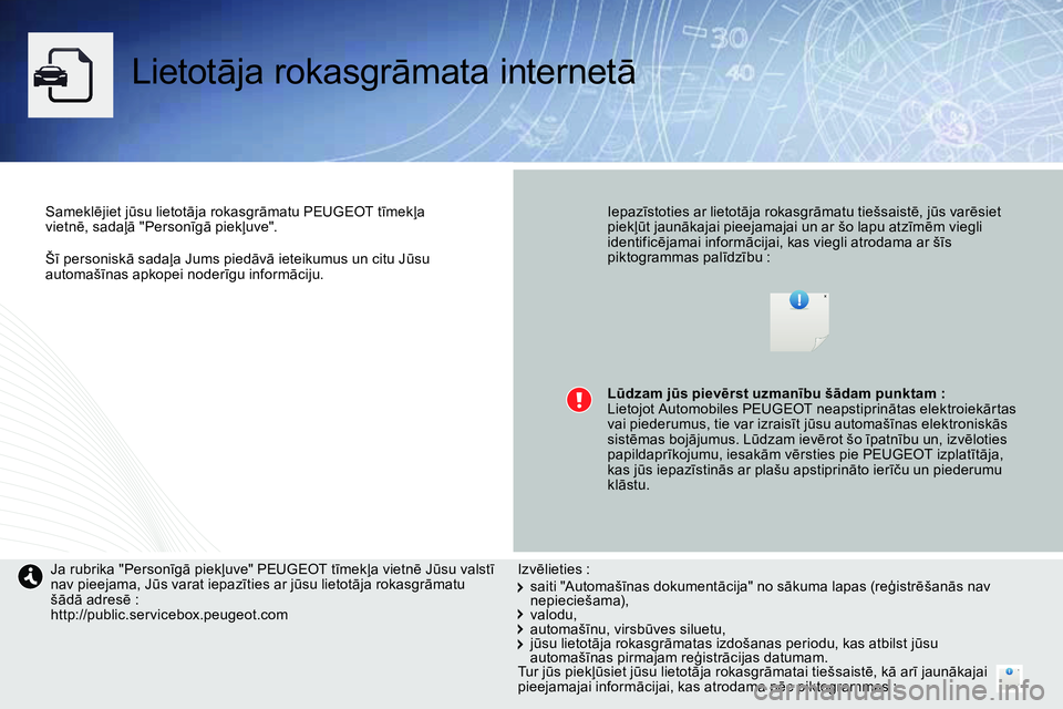 Peugeot 208 2014  Īpašnieka rokasgrāmata (in Latvian)    
 
Šī personiskā sadaļa Jums piedāvā ieteikumus un citu Jūsu 
automašīnas apkopei noderīgu informāciju.  
 
 
Lietotāja rokasgrāmata internetā 
 
 
 
Sameklējiet jūsu lietotāja rok