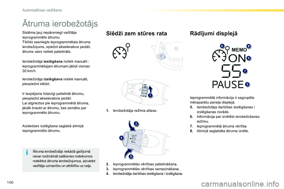 Peugeot 208 2014  Īpašnieka rokasgrāmata (in Latvian) 100
Automašīnas vadīšana
 
 
 
 
 
 
Ātruma ierobežotājs 
 
 
Sistēma ļauj nepārsniegt vadītāja 
ieprogrammēto ātrumu. 
  Tiklīdz sasniegts ieprogrammētais ātruma 
ierobežojums, spie Peugeot 208 2014  Īpašnieka rokasgrāmata (in Latvian) 100
Automašīnas vadīšana
 
 
 
 
 
 
Ātruma ierobežotājs 
 
 
Sistēma ļauj nepārsniegt vadītāja 
ieprogrammēto ātrumu. 
  Tiklīdz sasniegts ieprogrammētais ātruma 
ierobežojums, spie