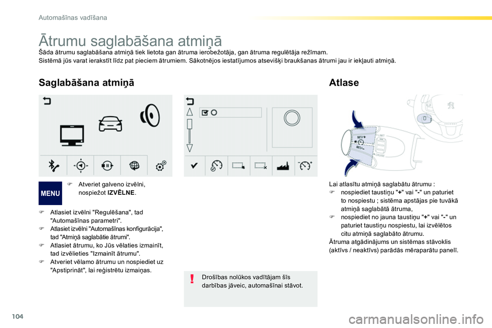 Peugeot 208 2014  Īpašnieka rokasgrāmata (in Latvian) 104
Automašīnas vadīšana
 
 
 
 
 
 
 
 
 
Ātrumu saglabāšana atmiņā  
Šāda ātrumu saglabāšana atmiņā tiek lietota gan ātruma ierobežotāja, gan ātruma regulētāja režīmam. 
  Si