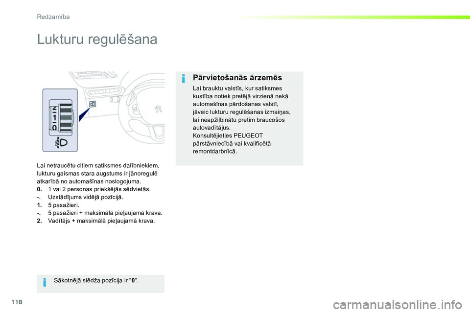 Peugeot 208 2014 Īpašnieka rokasgrāmata (in Latvian) 118
Redzamība
Lukturu regulēšana
Lai netraucētu citiem satiksmes dalībniekiem,
lukturu gaismas stara augstums ir jānoregulē
atkarībā no automašīnas noslogojuma.
0
. Peugeot 208 2014 Īpašnieka rokasgrāmata (in Latvian) 118
Redzamība
Lukturu regulēšana
Lai netraucētu citiem satiksmes dalībniekiem,
lukturu gaismas stara augstums ir jānoregulē
atkarībā no automašīnas noslogojuma.
0
.